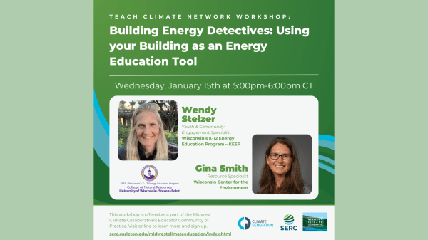 Teach Climate Network Workshop: Building Energy Detectives: Using your Building as an Energy Education Tool A green square features the text "Teach Climate Network Workshop: Building Energy Detectives: Using your Building as an Energy Education Tool, Wednesday, January 15th at 5:00pm-6:00pm CT; Below this are pictures of speakers Wendy Stelzer and Gina Smith
