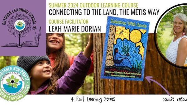 Photo of two kids touching tree bark and in front is text that says, "Summer 2024 Outdoor Learning Course. Connecting to the Land, The Métis Way. Course Facilitator. Leah Marie Dorian. 4 Part Learning Series. Course Resource."