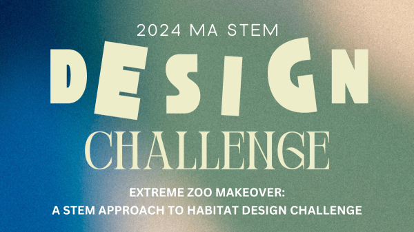 2024 STEM Design Challenge Extreme Zoo Makeover: A STEM Approach to Habitat Design 2024 MA STEM Design Challenge