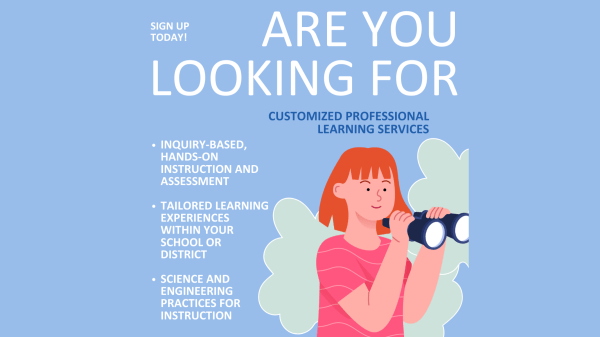 Blue graphic with illustration of person looking through binoculars. Text states, "Sign up today! Are you looking for customized professional learning services. inquiry-based, hands-on instruction and assessment. Tailored learning experiences within your school or district. Science and engineering practices for instruction."